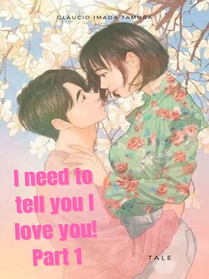 cover image of I need to tell you I love you! part 1